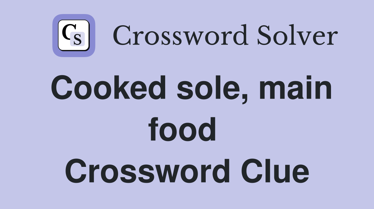 Cooked sole, main food  Crossword Clue