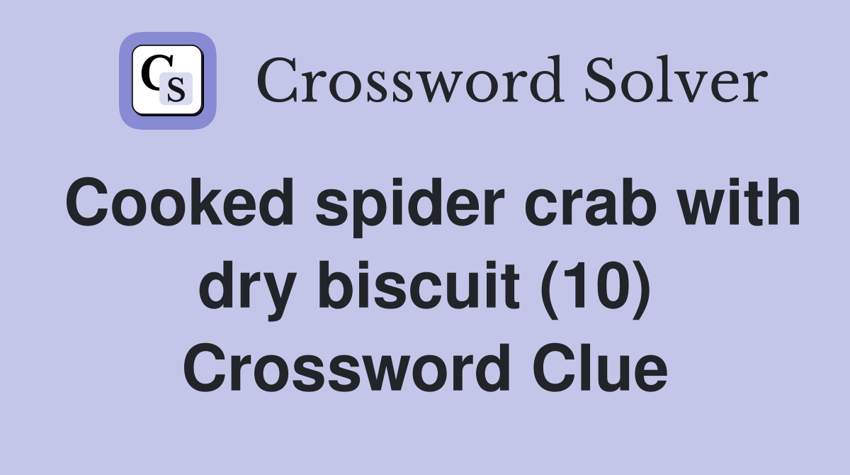 Cooked spider crab with dry biscuit (10) Crossword Clue