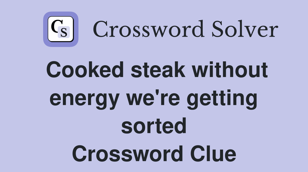 Cooked steak without energy we're getting sorted Crossword Clue