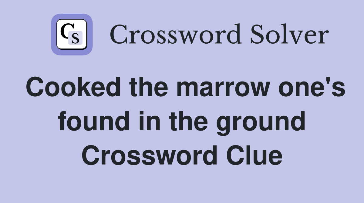 Cooked the marrow one's found in the ground Crossword Clue