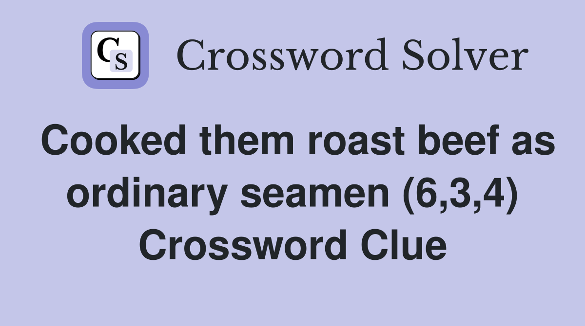 Cooked them roast beef as ordinary seamen (6,3,4) Crossword Clue