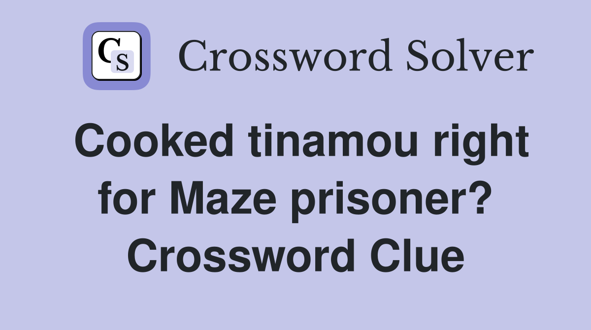 Cooked tinamou right for Maze prisoner? Crossword Clue