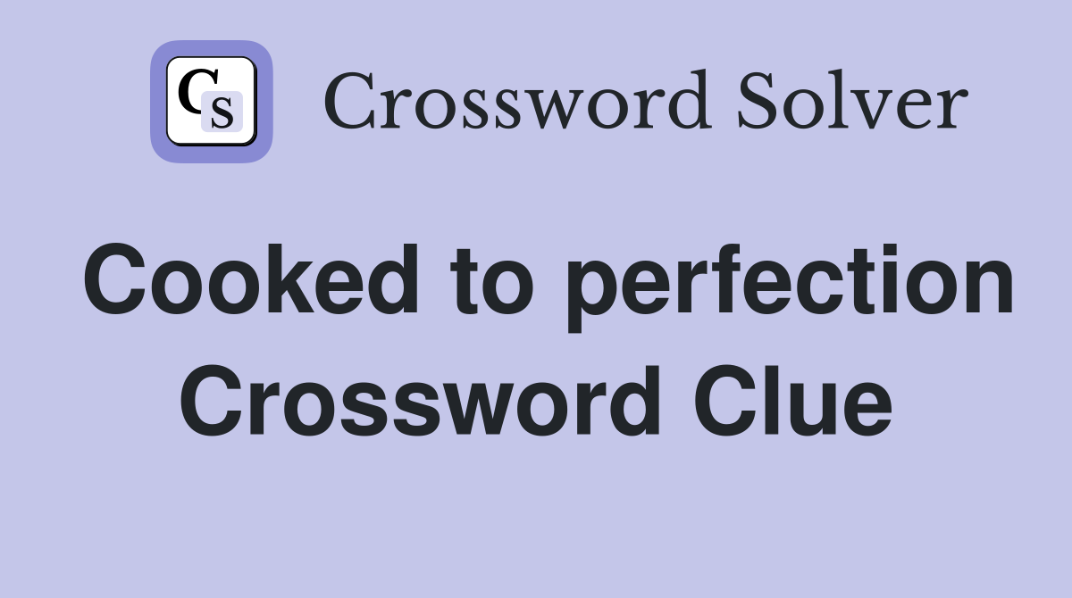 Cooked to perfection Crossword Clue
