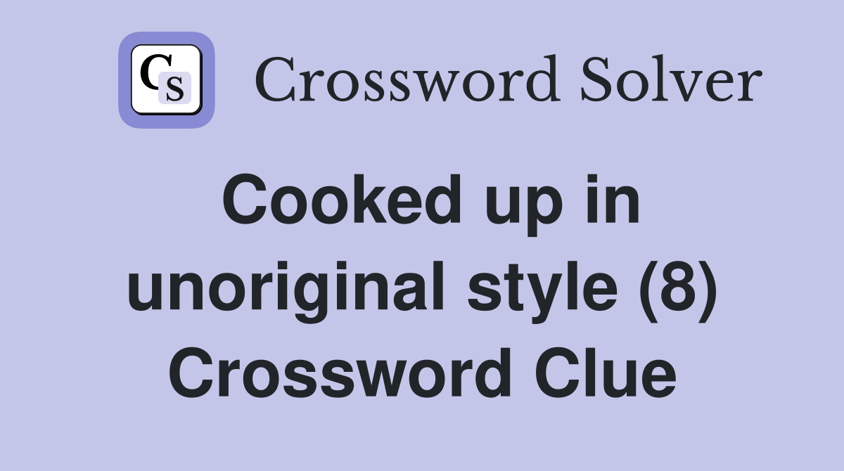 Cooked up in unoriginal style (8) Crossword Clue