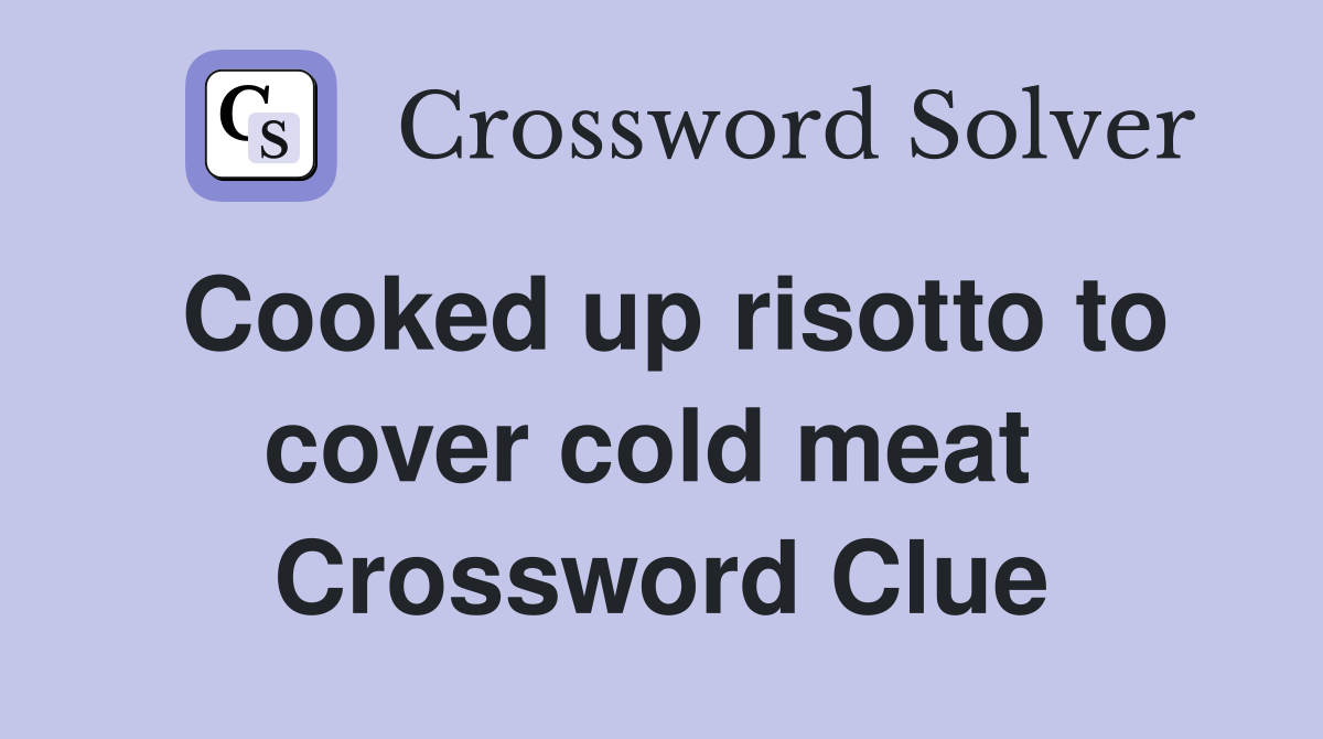 Cooked up risotto to cover cold meat  Crossword Clue