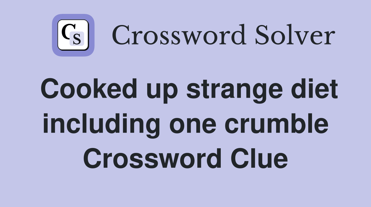 Cooked up strange diet including one crumble Crossword Clue