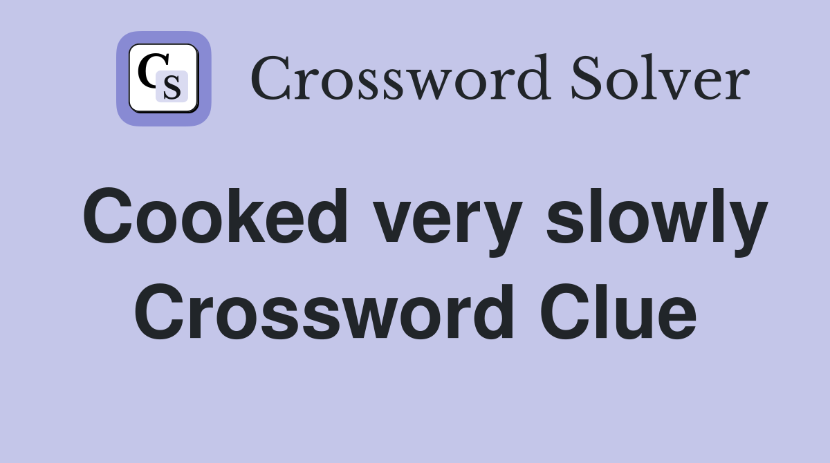 Cooked very slowly Crossword Clue