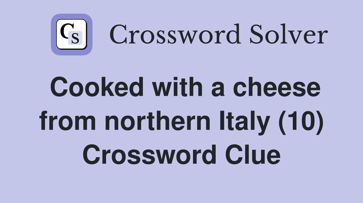 Cooked with a cheese from northern Italy (10) Crossword Clue