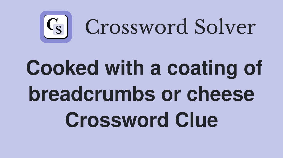 Cooked with a coating of breadcrumbs or cheese Crossword Clue