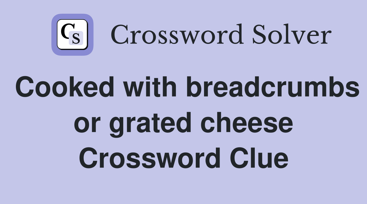 Cooked with breadcrumbs or grated cheese Crossword Clue