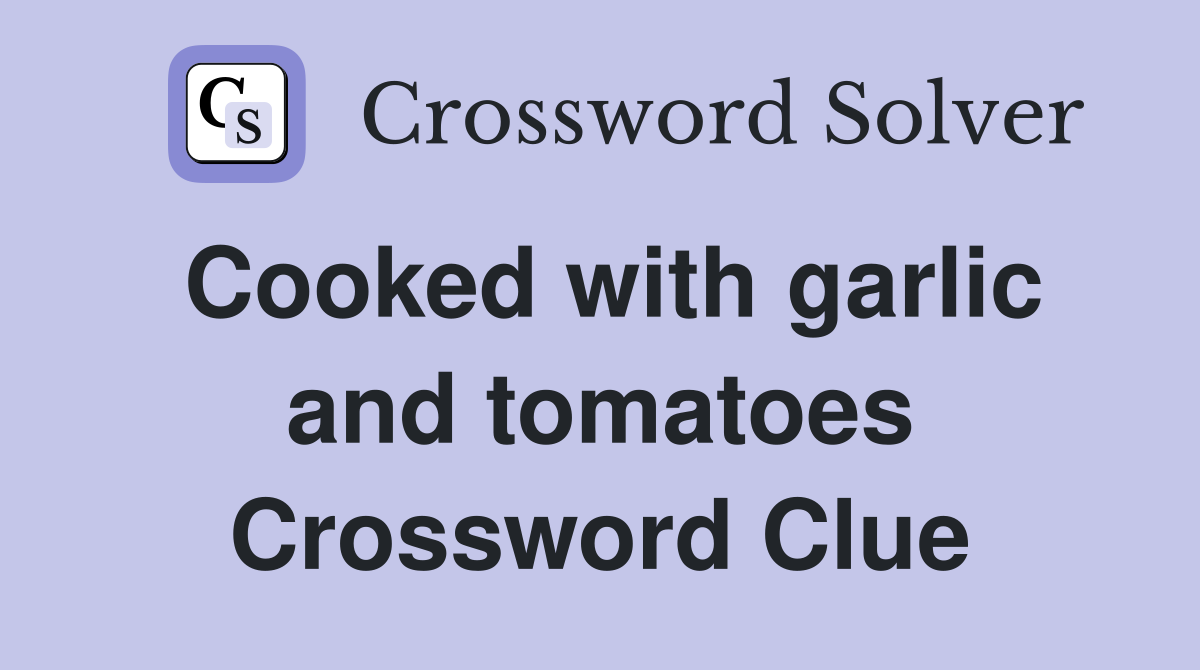 Cooked with garlic and tomatoes Crossword Clue