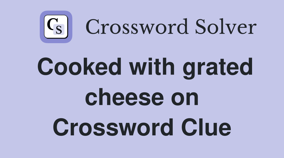 Cooked with grated cheese on Crossword Clue