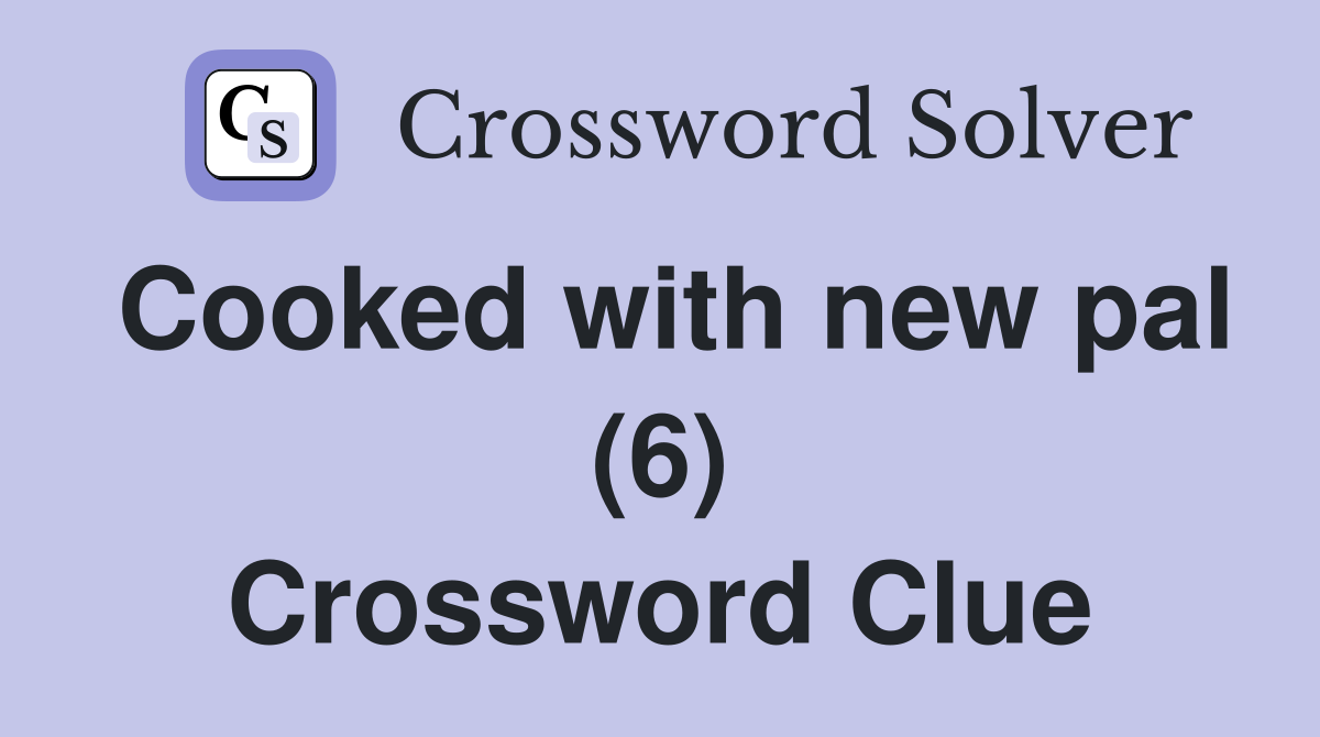Cooked with new pal (6) Crossword Clue