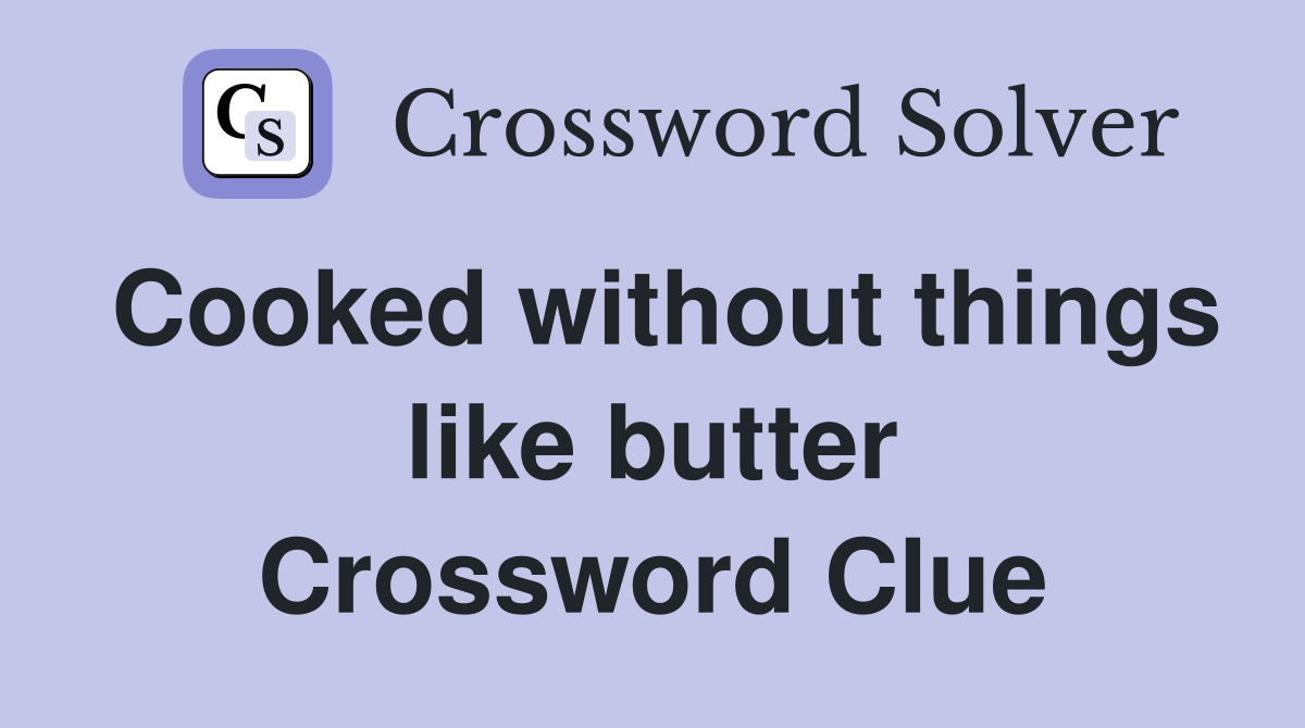 Cooked without things like butter Crossword Clue
