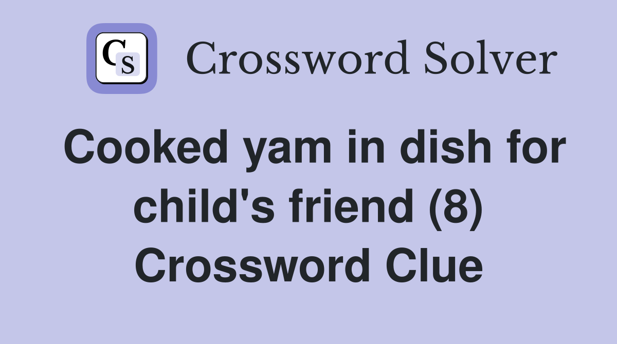 Cooked yam in dish for child's friend (8) Crossword Clue