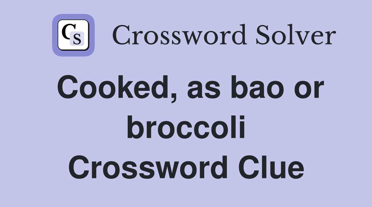Cooked, as bao or broccoli Crossword Clue