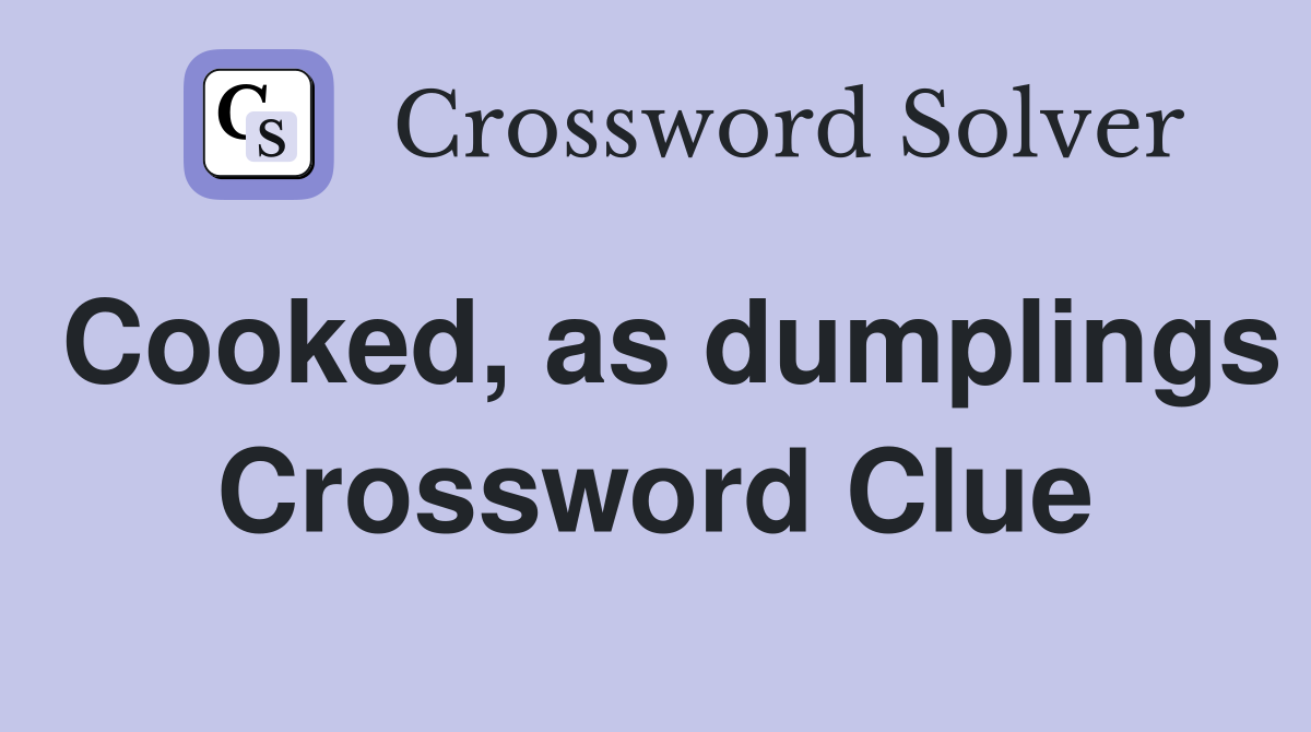 Cooked, as dumplings Crossword Clue