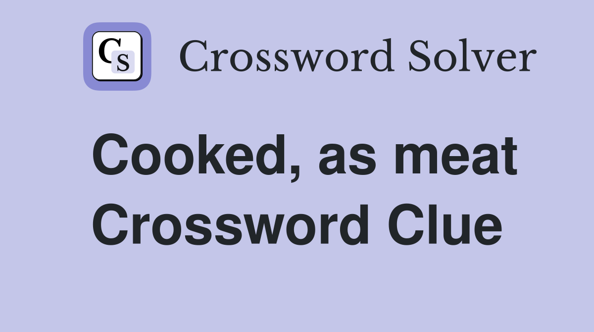 Cooked, as meat Crossword Clue