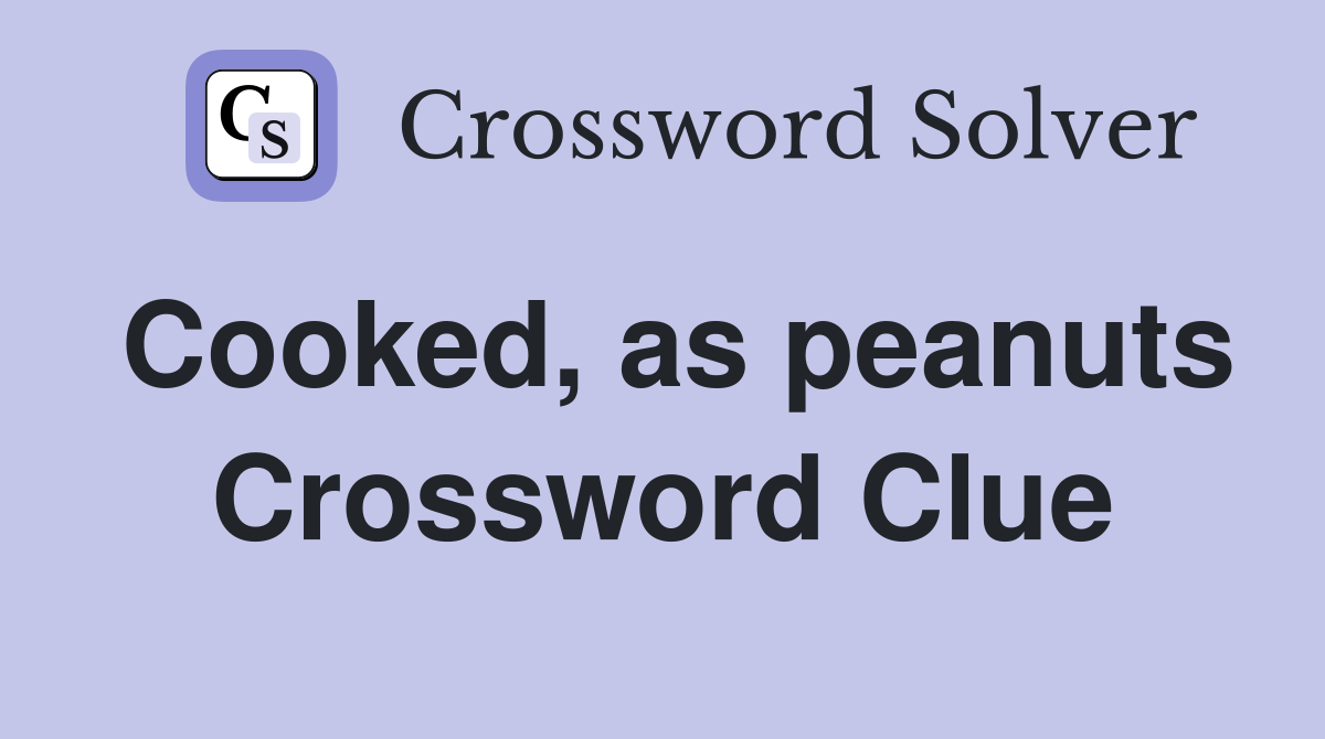 Cooked, as peanuts Crossword Clue