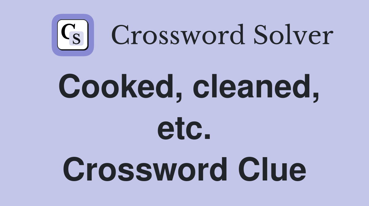 Cooked, cleaned, etc. Crossword Clue