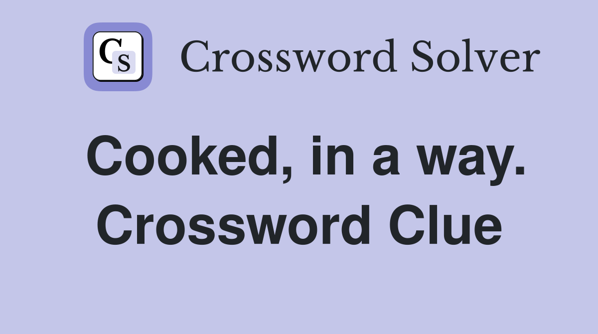 Cooked, in a way. Crossword Clue