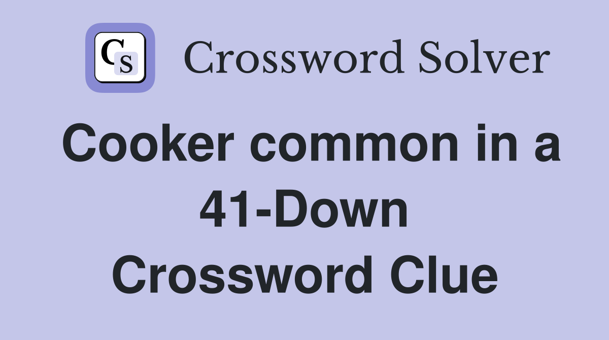 Cooker common in a 41-Down Crossword Clue