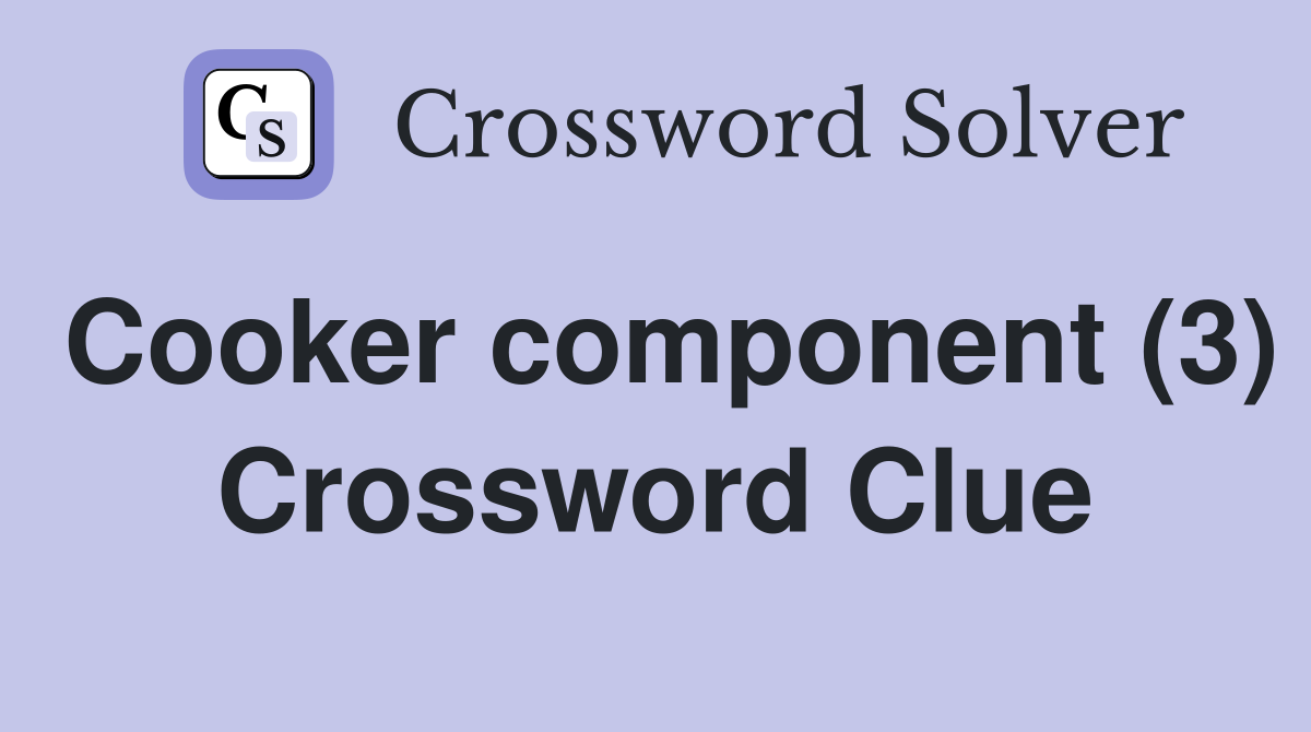 Cooker component (3) Crossword Clue