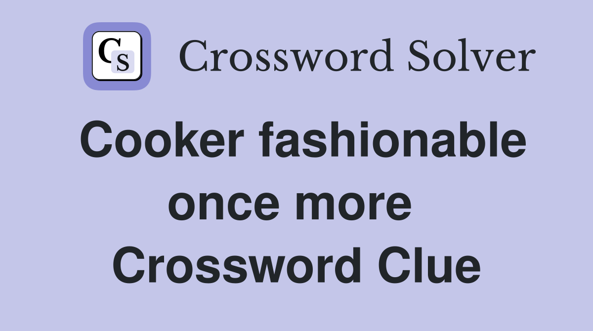 Cooker fashionable once more  Crossword Clue