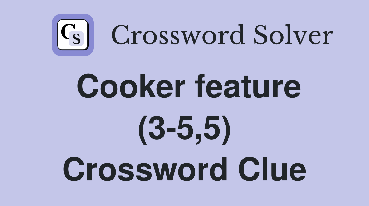 Cooker feature (3-5,5) Crossword Clue