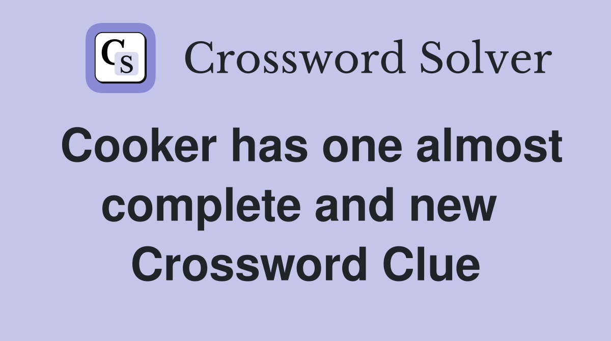 Cooker has one almost complete and new  Crossword Clue