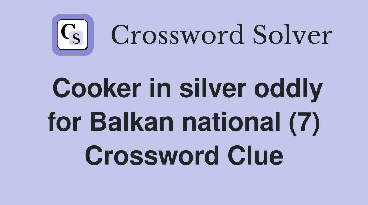 Cooker in silver oddly for Balkan national (7) Crossword Clue