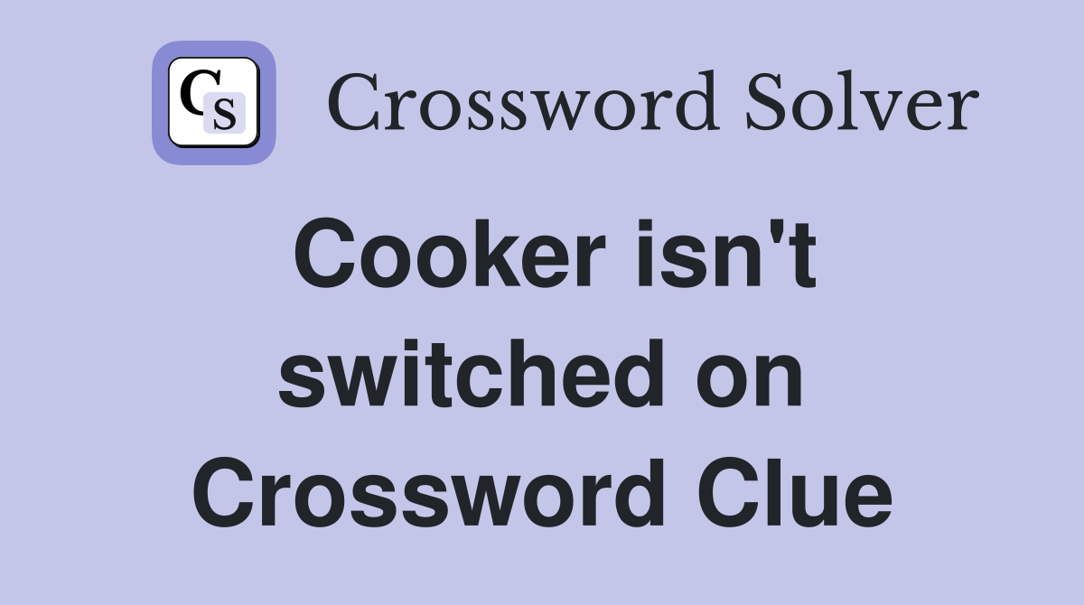 Cooker isn't switched on Crossword Clue