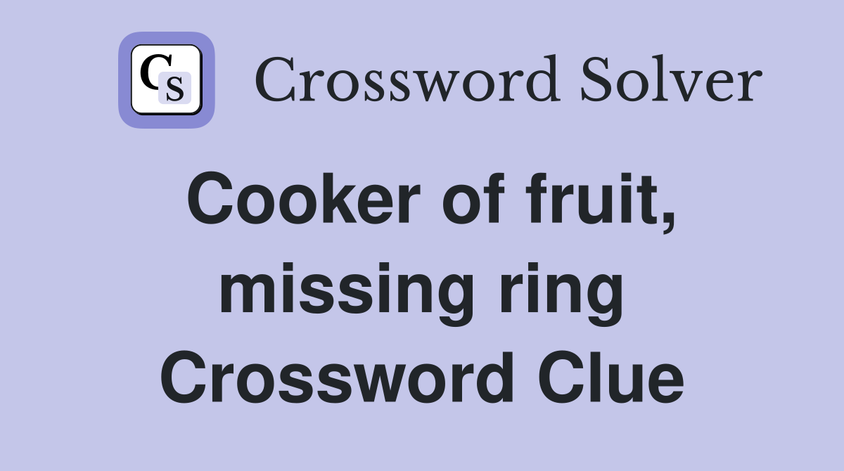 Cooker of fruit, missing ring Crossword Clue