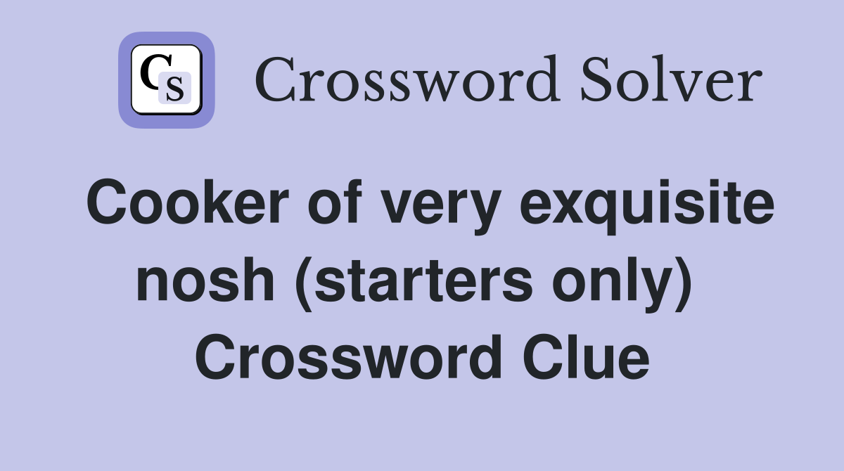 Cooker of very exquisite nosh (starters only)  Crossword Clue