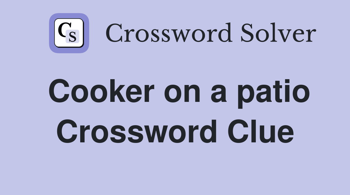 Cooker on a patio Crossword Clue