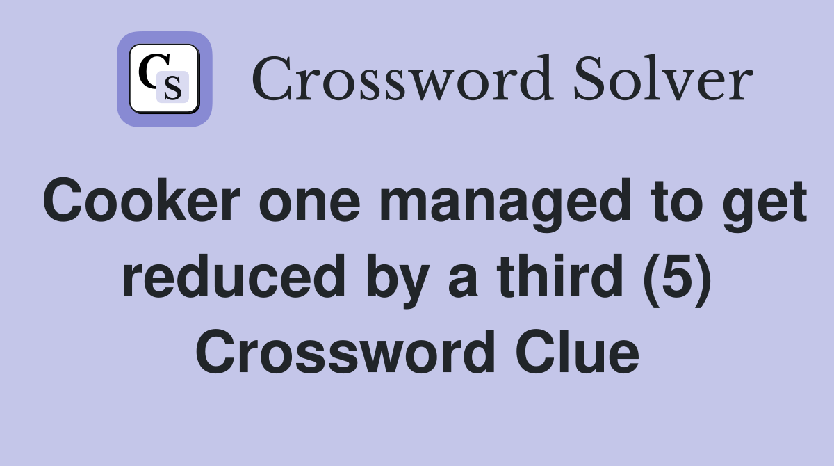 Cooker one managed to get reduced by a third (5) Crossword Clue