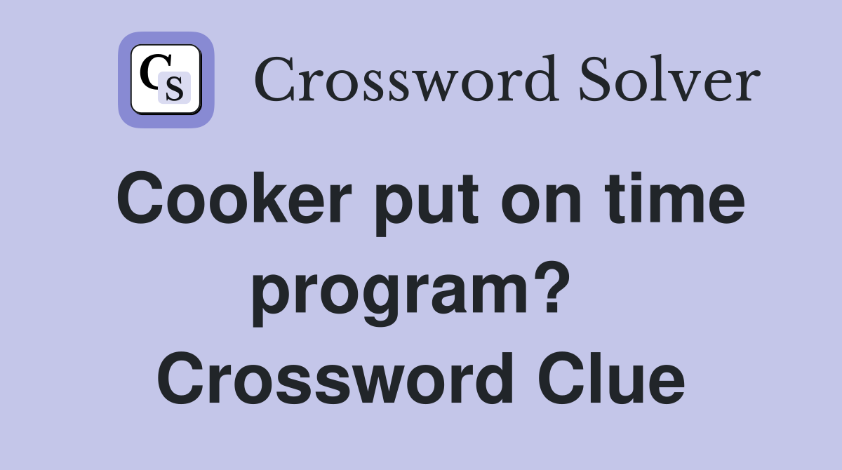 Cooker put on time program?  Crossword Clue