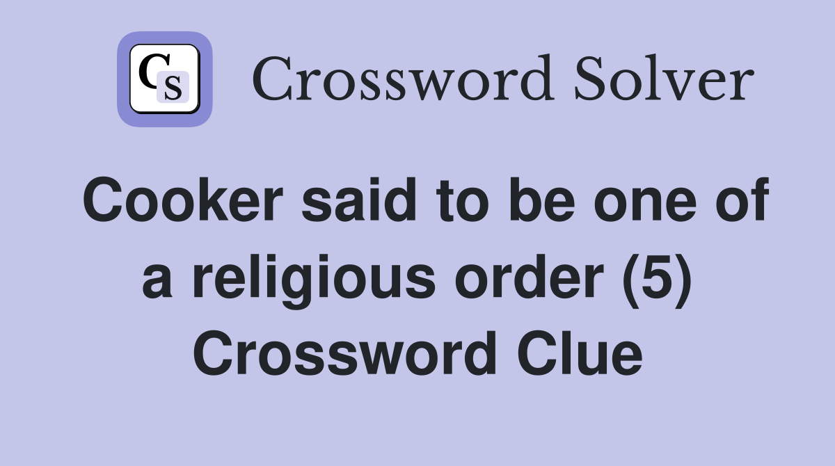 Cooker said to be one of a religious order (5) Crossword Clue