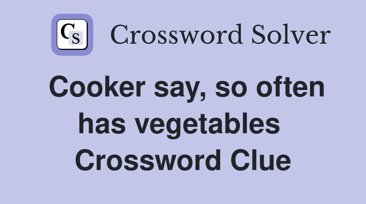 Cooker say, so often has vegetables  Crossword Clue