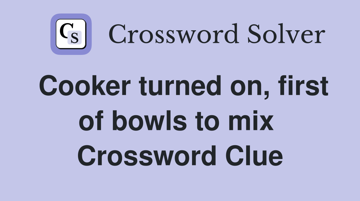 Cooker turned on, first of bowls to mix  Crossword Clue