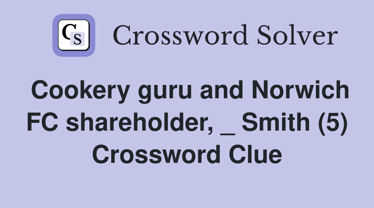 Cookery guru and Norwich FC shareholder, _ Smith (5) Crossword Clue