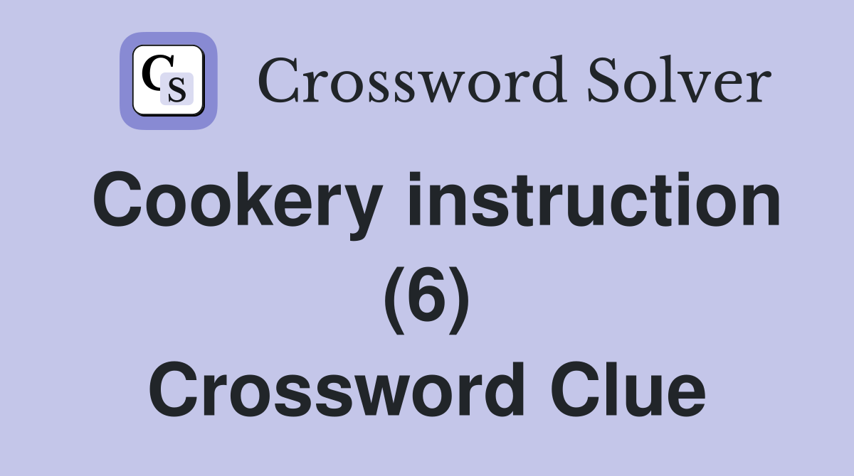 Cookery instruction (6) Crossword Clue