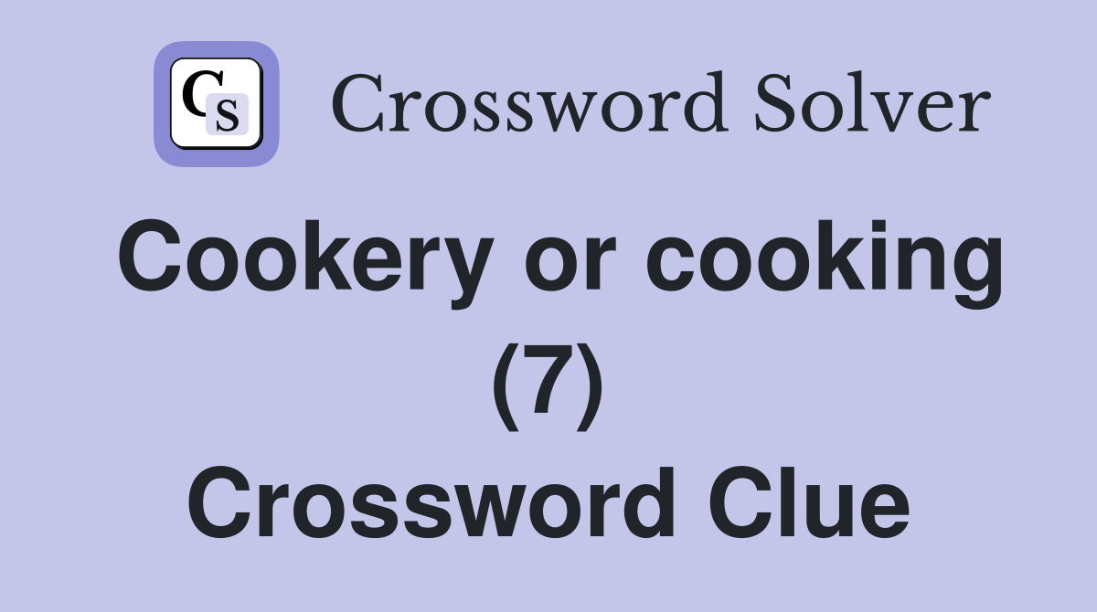 Cookery or cooking (7) Crossword Clue