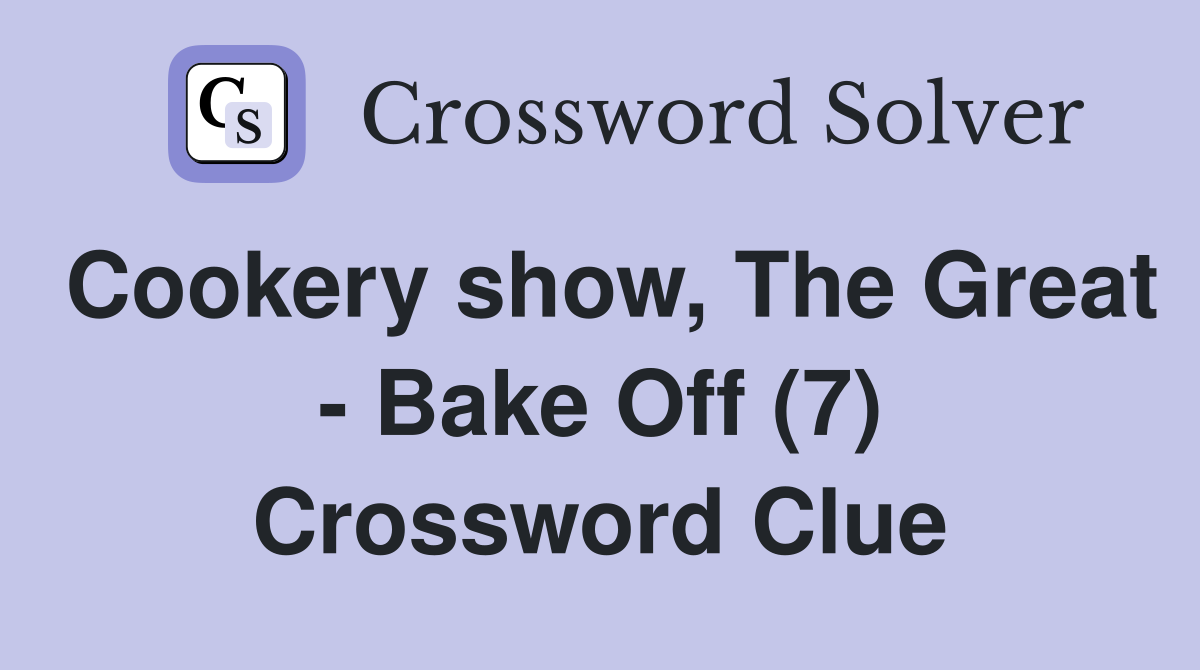 Cookery show, The Great - Bake Off (7) Crossword Clue