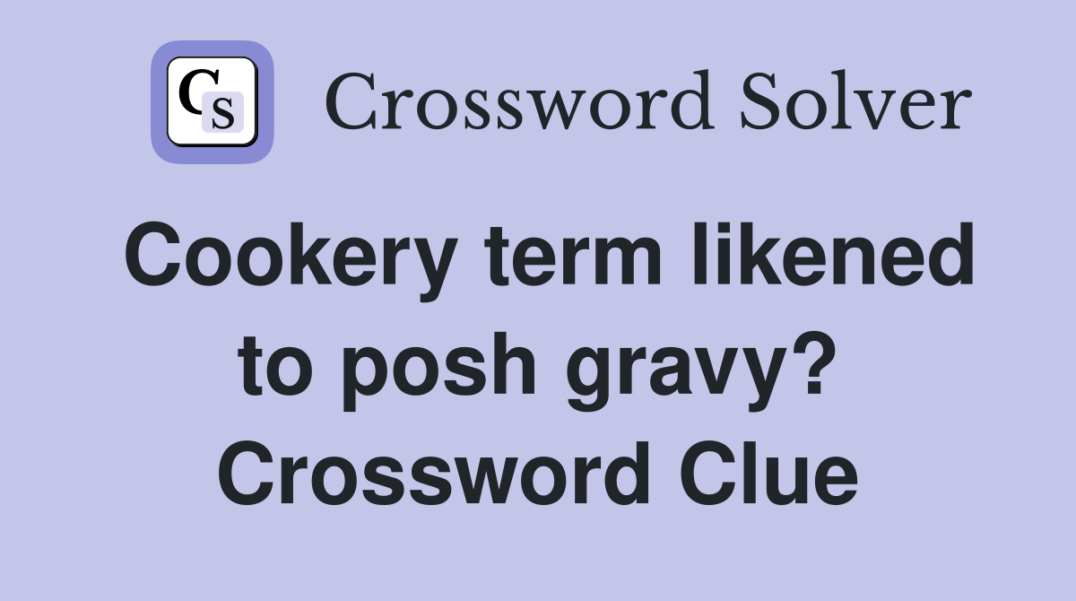 Cookery term likened to posh gravy? Crossword Clue