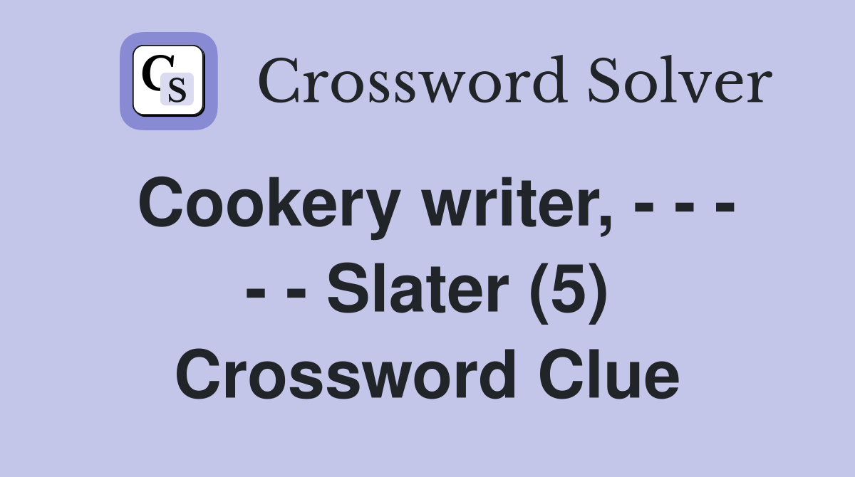 Cookery writer, - - - - - Slater (5) Crossword Clue