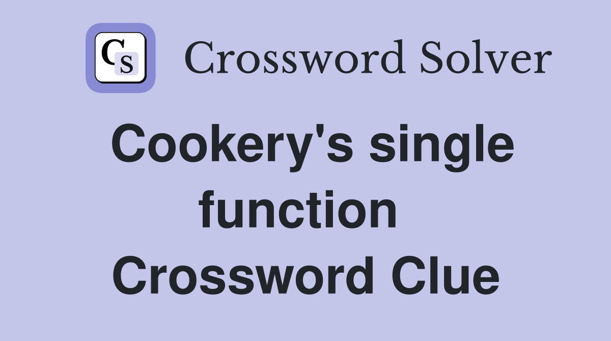 Cookery's single function  Crossword Clue