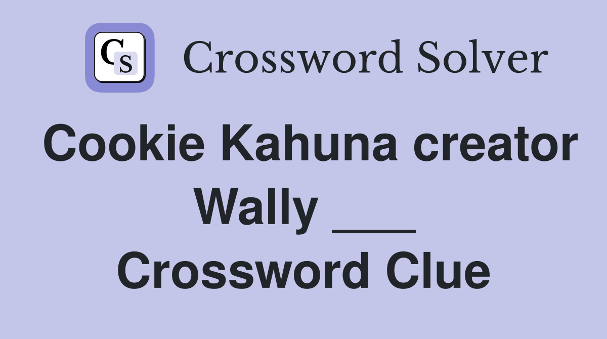 Cookie Kahuna creator Wally ___ Crossword Clue