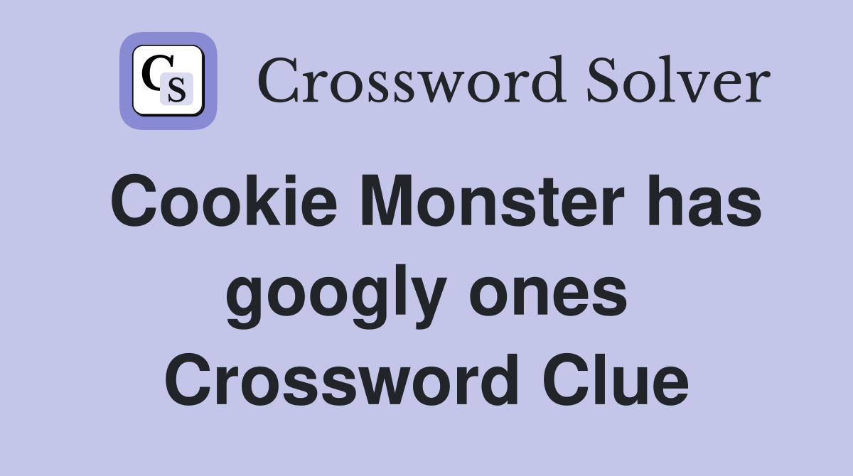 Cookie Monster has googly ones Crossword Clue