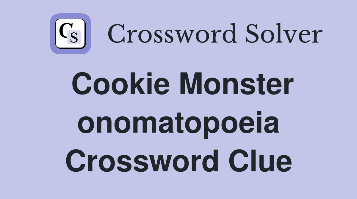Cookie Monster onomatopoeia Crossword Clue